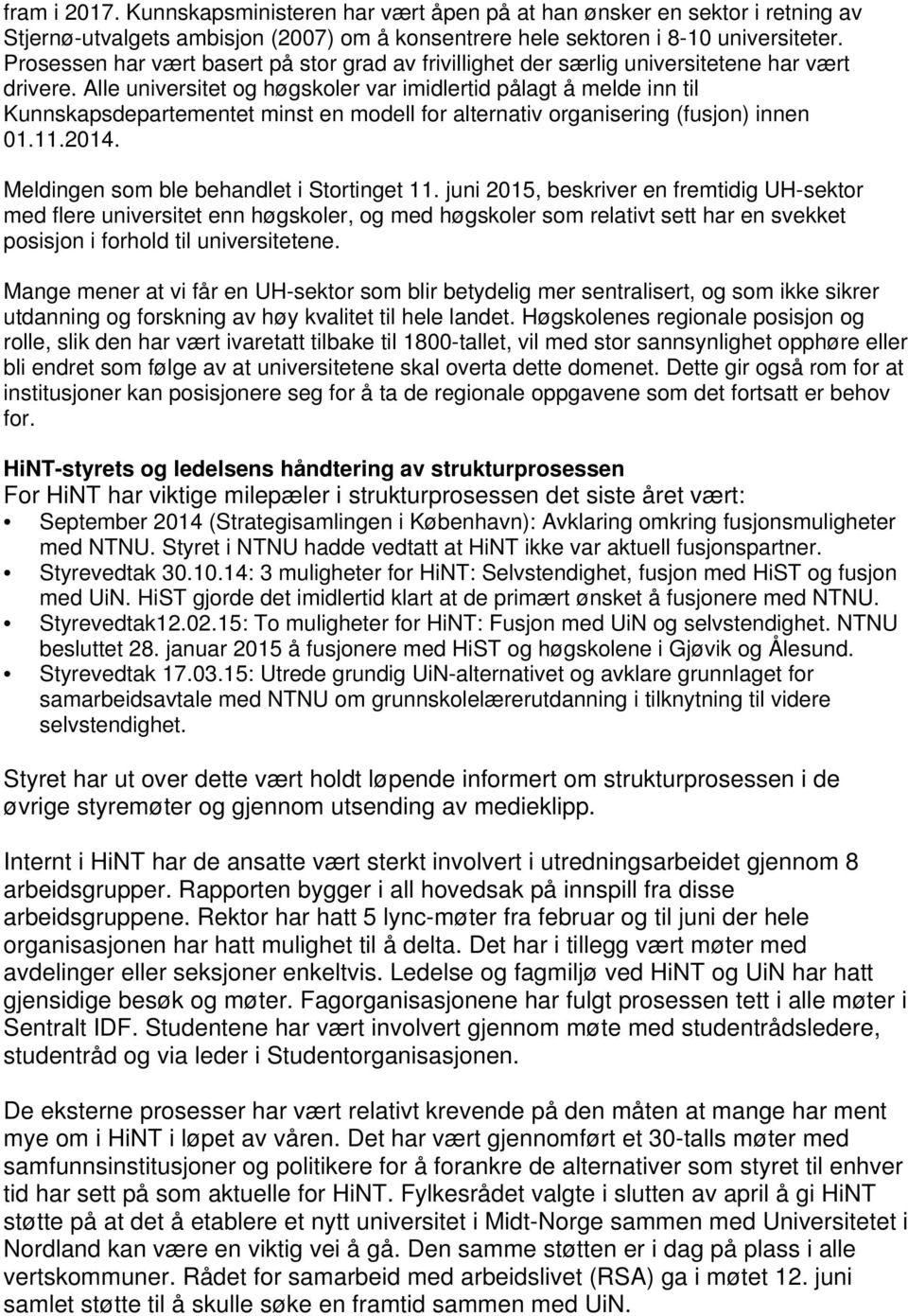 Alle universitet og høgskoler var imidlertid pålagt å melde inn til Kunnskapsdepartementet minst en modell for alternativ organisering (fusjon) innen 01.11.2014.