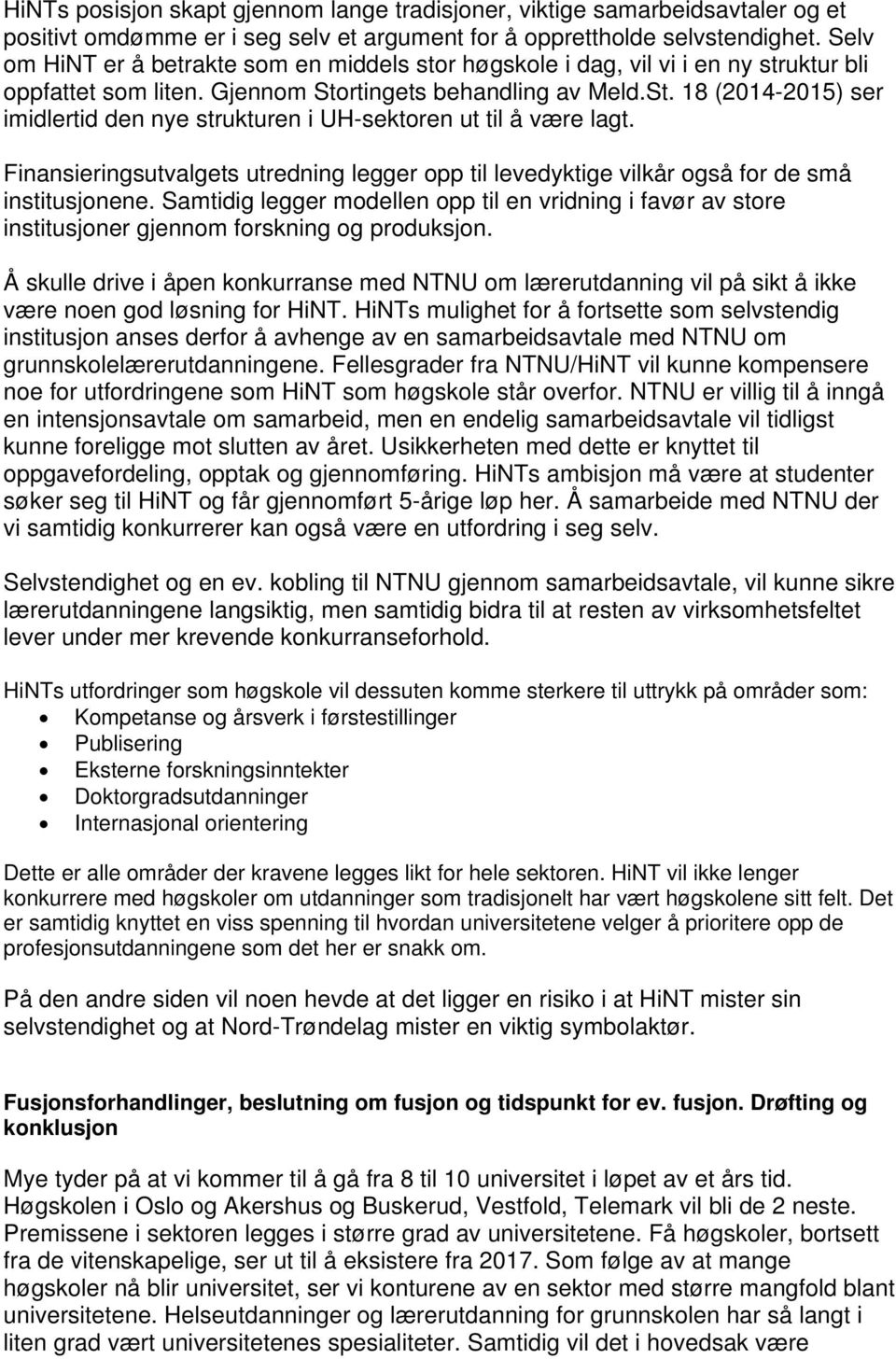 rtingets behandling av Meld.St. 18 (2014-2015) ser imidlertid den nye strukturen i UH-sektoren ut til å være lagt.