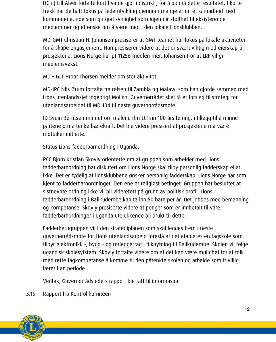 i den lokale Lionsklubben. MD-GMT Christian H. Johansen presiserer at GMT teamet har fokus på lokale aktiviteter for å skape engasjement.