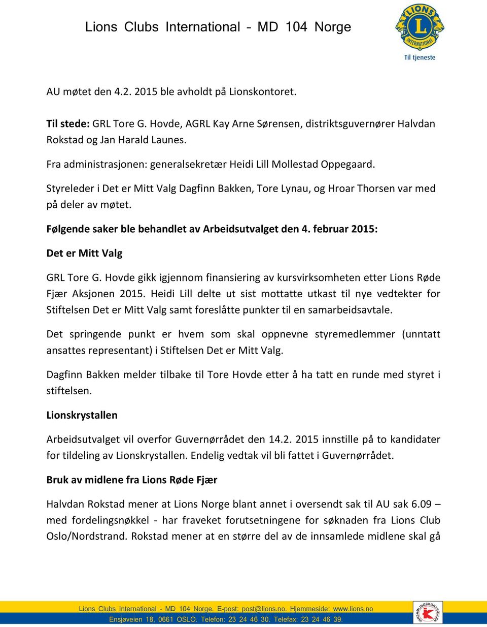 Styreleder i Det er Mitt Valg Dagfinn Bakken, Tore Lynau, og Hroar Thorsen var med på deler av møtet. Følgende saker ble behandlet av Arbeidsutvalget den 4. februar 2015: Det er Mitt Valg GRL Tore G.