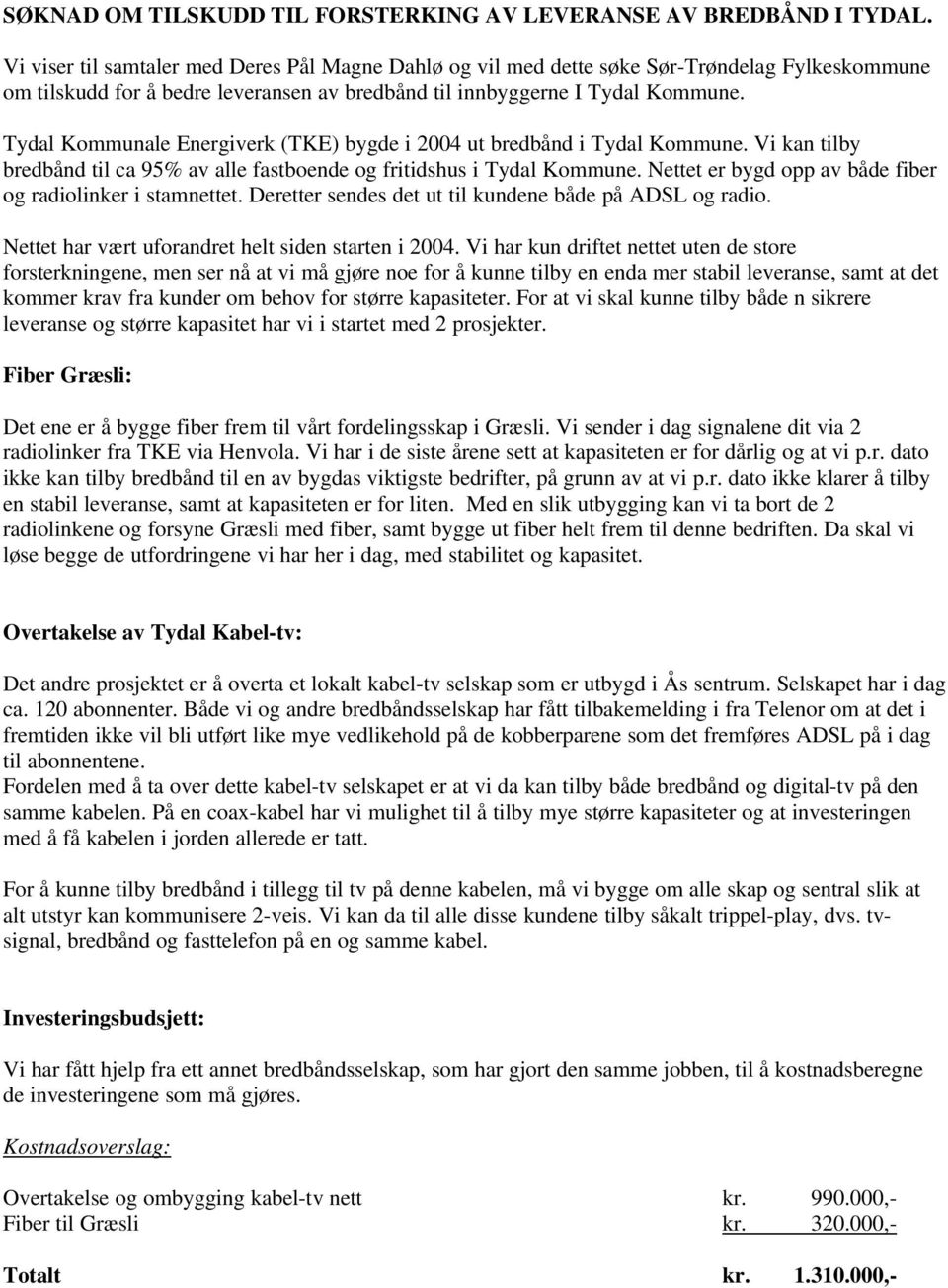 Tydal Kommunale Energiverk (TKE) bygde i 2004 ut bredbånd i Tydal Kommune. Vi kan tilby bredbånd til ca 95% av alle fastboende og fritidshus i Tydal Kommune.