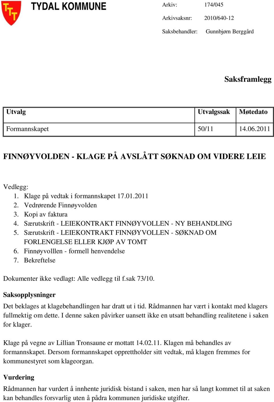 Særutskrift - LEIEKONTRAKT FINNØYVOLLEN - NY BEHANDLING 5. Særutskrift - LEIEKONTRAKT FINNØYVOLLEN - SØKNAD OM FORLENGELSE ELLER KJØP AV TOMT 6. Finnøyvolllen - formell henvendelse 7.