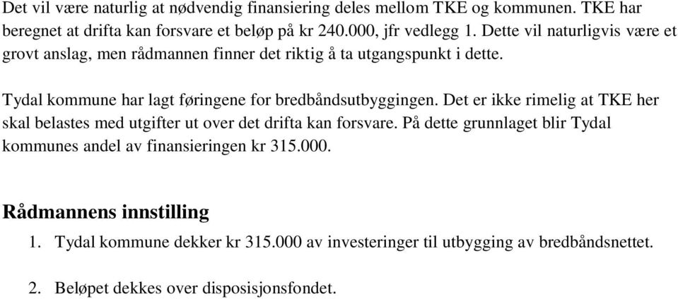 Tydal kommune har lagt føringene for bredbåndsutbyggingen. Det er ikke rimelig at TKE her skal belastes med utgifter ut over det drifta kan forsvare.