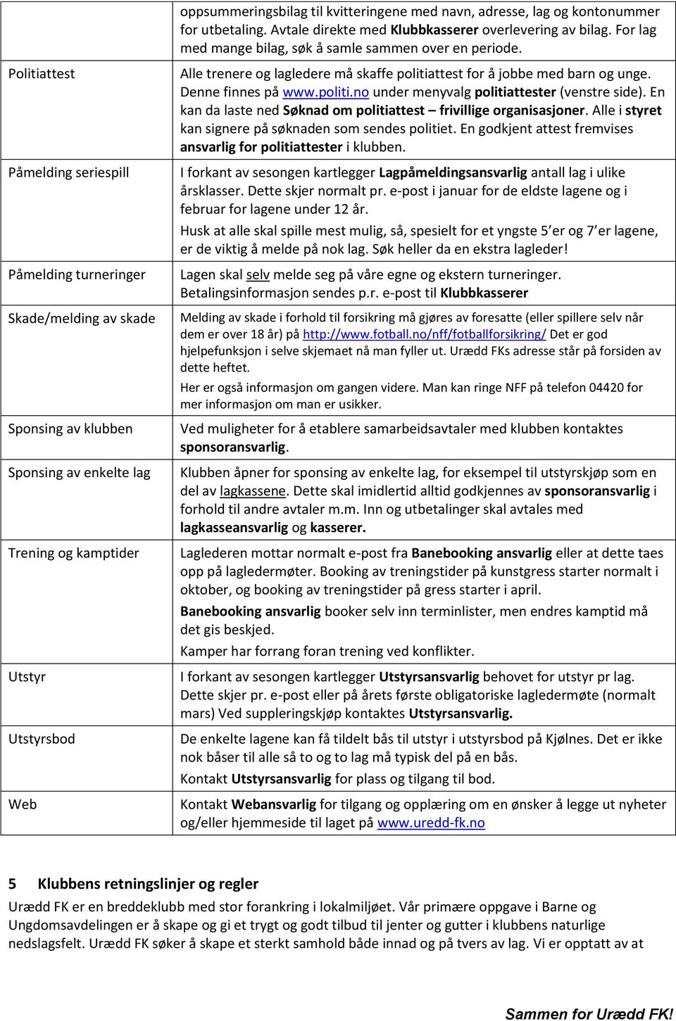 Politiattest Påmelding seriespill Påmelding turneringer Skade/melding av skade Sponsing av klubben Sponsing av enkelte lag Trening og kamptider Utstyr Utstyrsbod Web Alle trenere og lagledere må