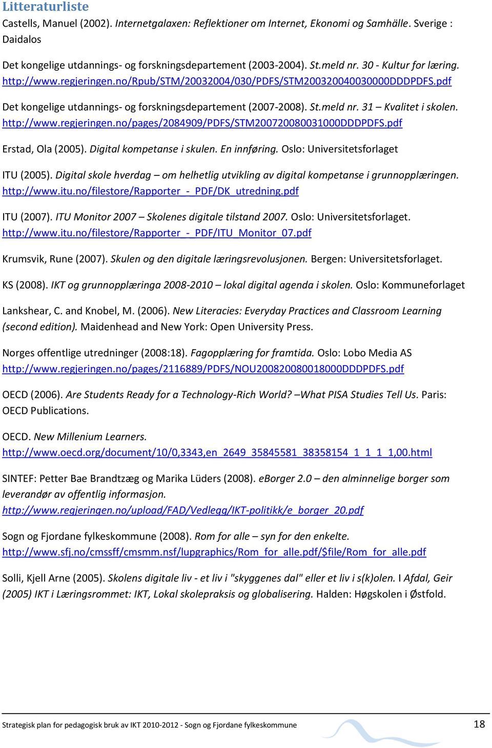 31 Kvalitet i skolen. http://www.regjeringen.no/pages/2084909/pdfs/stm200720080031000dddpdfs.pdf Erstad, Ola (2005). Digital kompetanse i skulen. En innføring. Oslo: Universitetsforlaget ITU (2005).