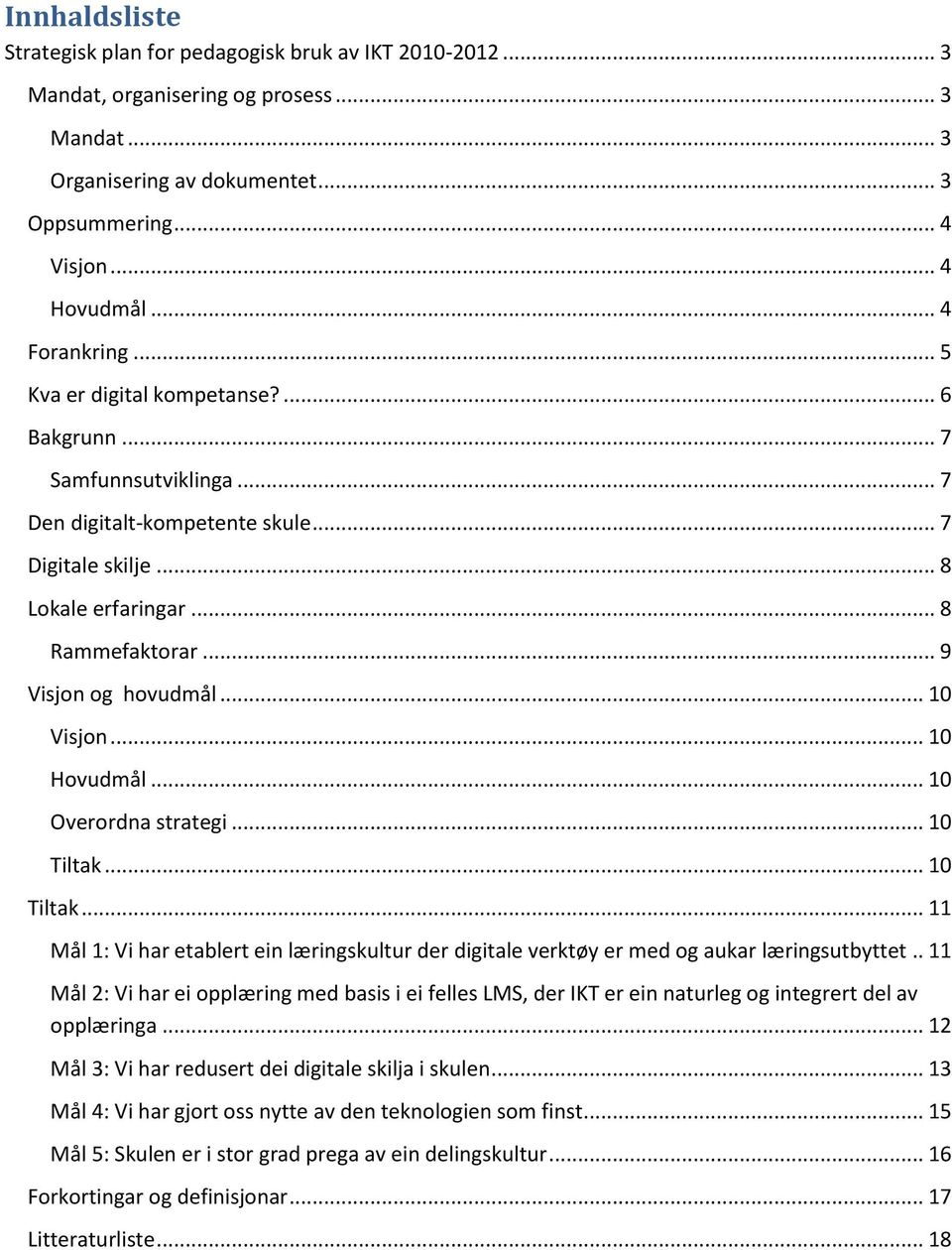 .. 9 Visjon og hovudmål... 10 Visjon... 10 Hovudmål... 10 Overordna strategi... 10... 10... 11 Mål 1: Vi har etablert ein læringskultur der digitale verktøy er med og aukar læringsutbyttet.