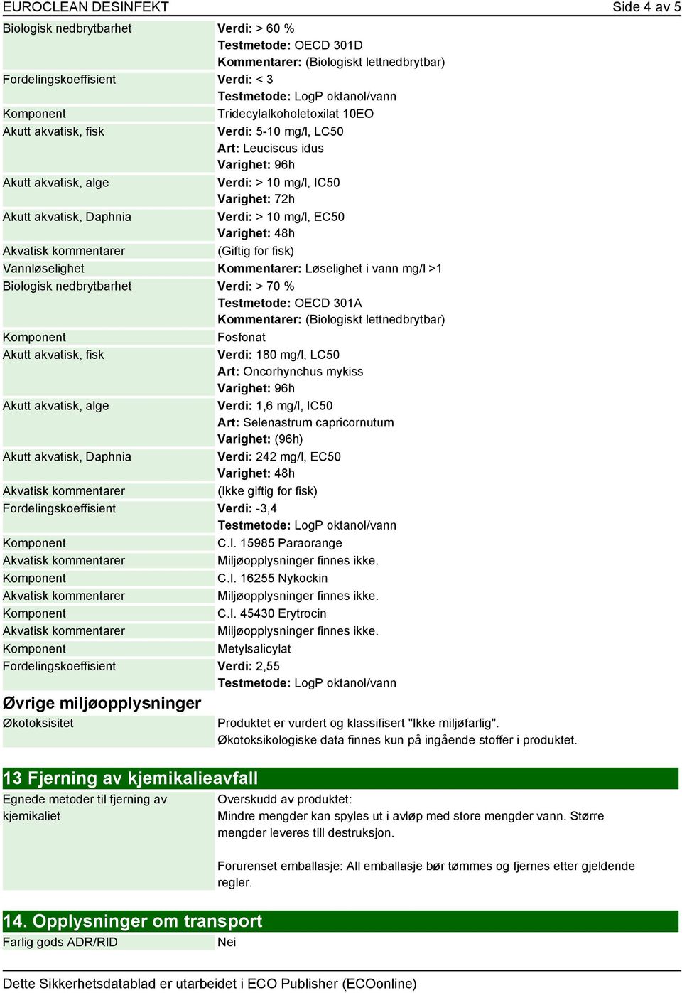 Verdi: > 70 % Testmetode: OECD 301A Kommentarer: (Biologiskt lettnedbrytbar) Fosfonat Verdi: 180 mg/l, LC50 Art: Oncorhynchus mykiss Verdi: 1,6 mg/l, IC50 Art: Selenastrum capricornutum Varighet: