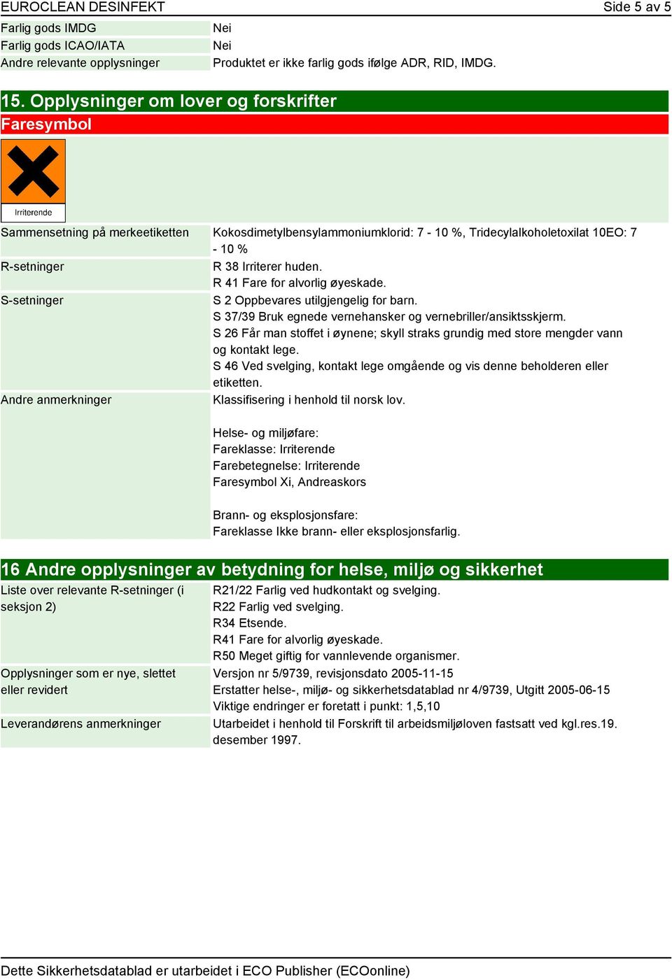 R 41 Fare for alvorlig øyeskade. S-setninger S 2 Oppbevares utilgjengelig for barn. S 37/39 Bruk egnede vernehansker og vernebriller/ansiktsskjerm.