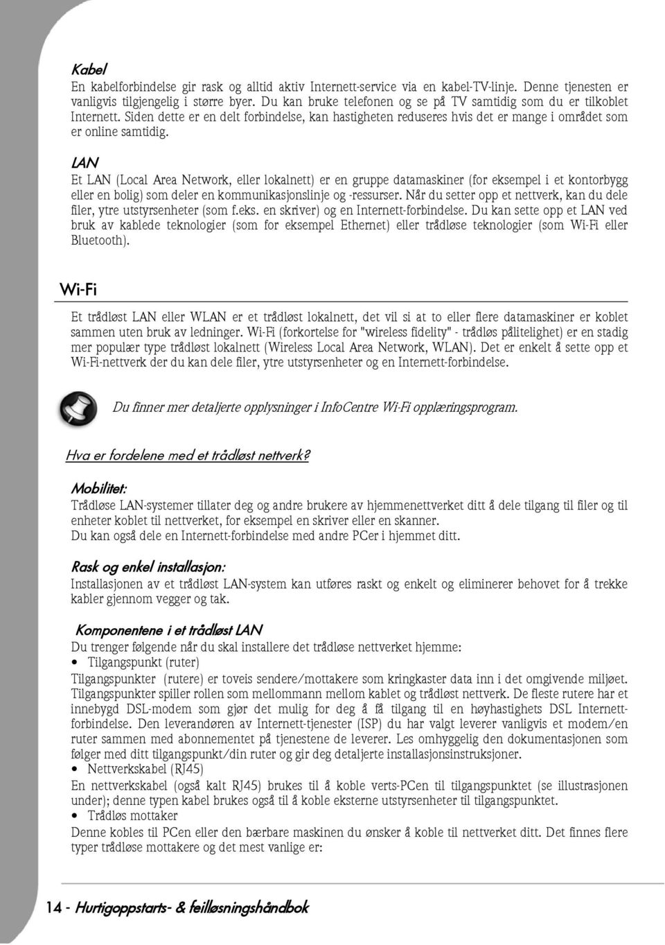 LAN Et LAN (Local Area Network, eller lokalnett) er en gruppe datamaskiner (for eksempel i et kontorbygg eller en bolig) som deler en kommunikasjonslinje og -ressurser.