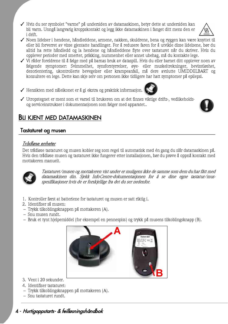 For å redusere faren for å utvikle disse lidelsene, bør du alltid ha rette håndledd og la hendene og håndleddene flyte over tastaturet når du skriver.