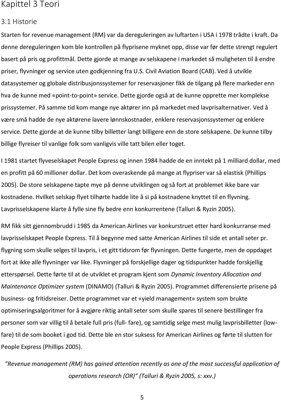 Dette gjorde at mange av selskapene i markedet så muligheten til å endre priser, flyvninger og service uten godkjenning fra U.S. Civil Aviation Board (CAB).