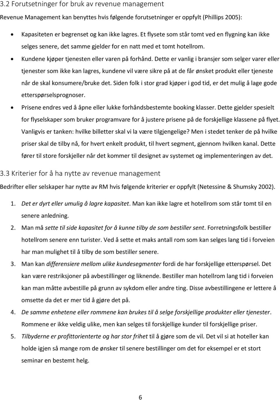 Dette er vanlig i bransjer som selger varer eller tjenester som ikke kan lagres, kundene vil være sikre på at de får ønsket produkt eller tjeneste når de skal konsumere/bruke det.