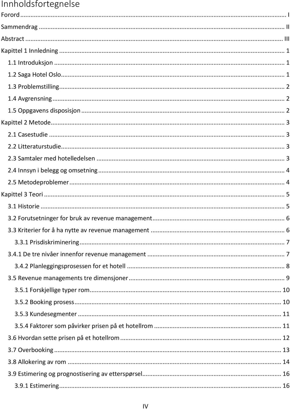 1 Historie... 5 3.2 Forutsetninger for bruk av revenue management... 6 3.3 Kriterier for å ha nytte av revenue management... 6 3.3.1 Prisdiskriminering... 7 3.4.