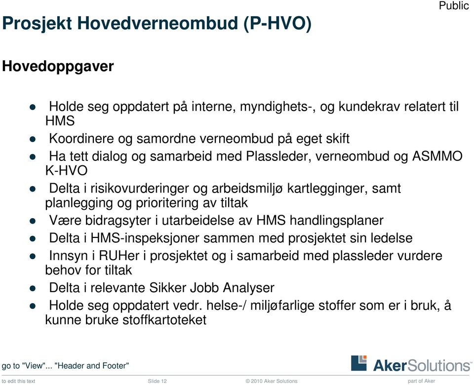 i utarbeidelse av HMS handlingsplaner Delta i HMS-inspeksjoner sammen med prosjektet sin ledelse Innsyn i RUHer i prosjektet og i samarbeid med plassleder vurdere behov for tiltak