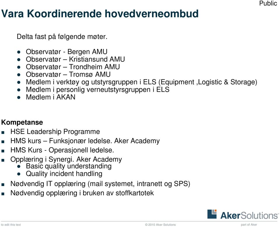 (Equipment,Logistic & Storage) Medlem i personlig verneutstyrsgruppen i ELS Medlem i AKAN Kompetanse HSE Leadership Programme HMS kurs Funksjonær