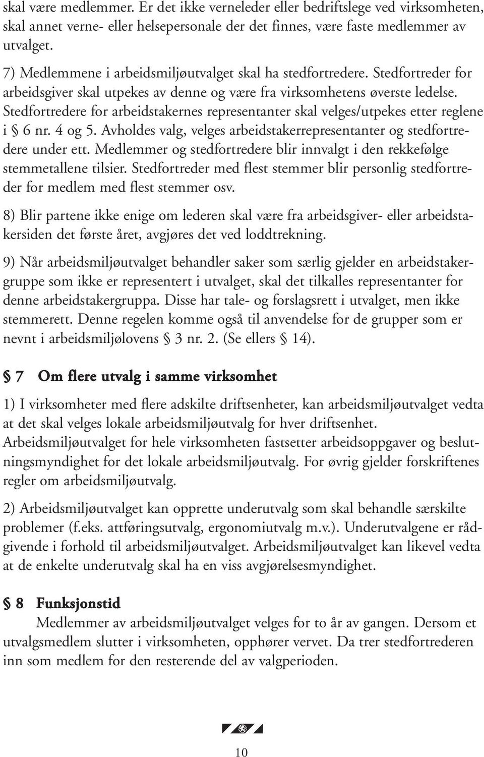 Stedfortredere for arbeidstakernes representanter skal velges/utpekes etter reglene i 6 nr. 4 og 5. Avholdes valg, velges arbeidstakerrepresentanter og stedfortredere under ett.