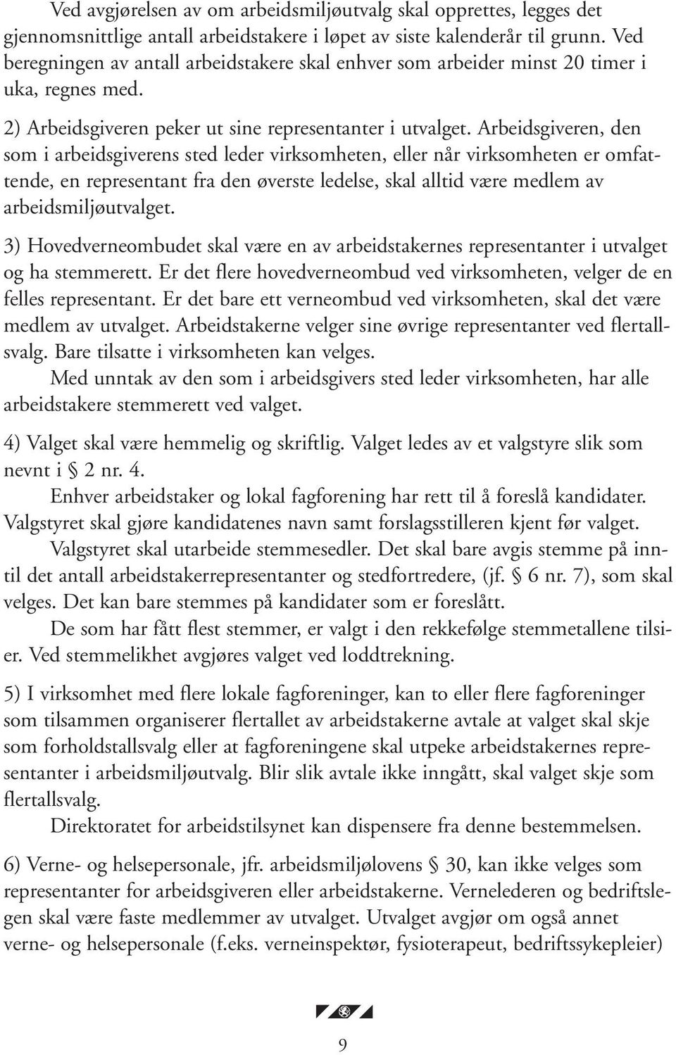 Arbeidsgiveren, den som i arbeidsgiverens sted leder virksomheten, eller når virksomheten er omfattende, en representant fra den øverste ledelse, skal alltid være medlem av arbeidsmiljøutvalget.