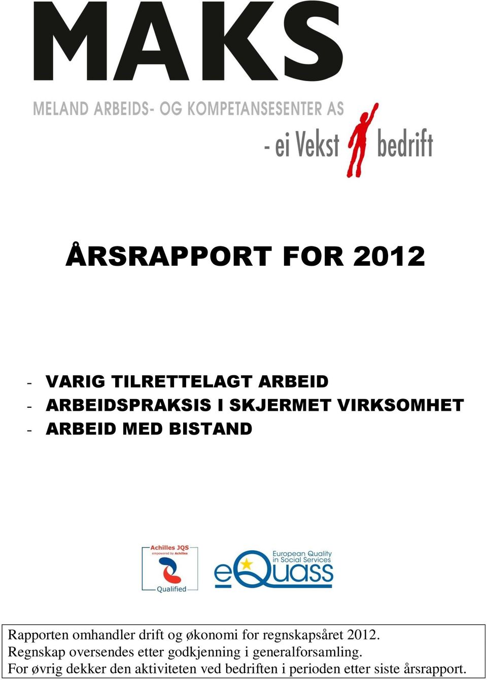 regnskapsåret 2012. Regnskap oversendes etter godkjenning i generalforsamling.