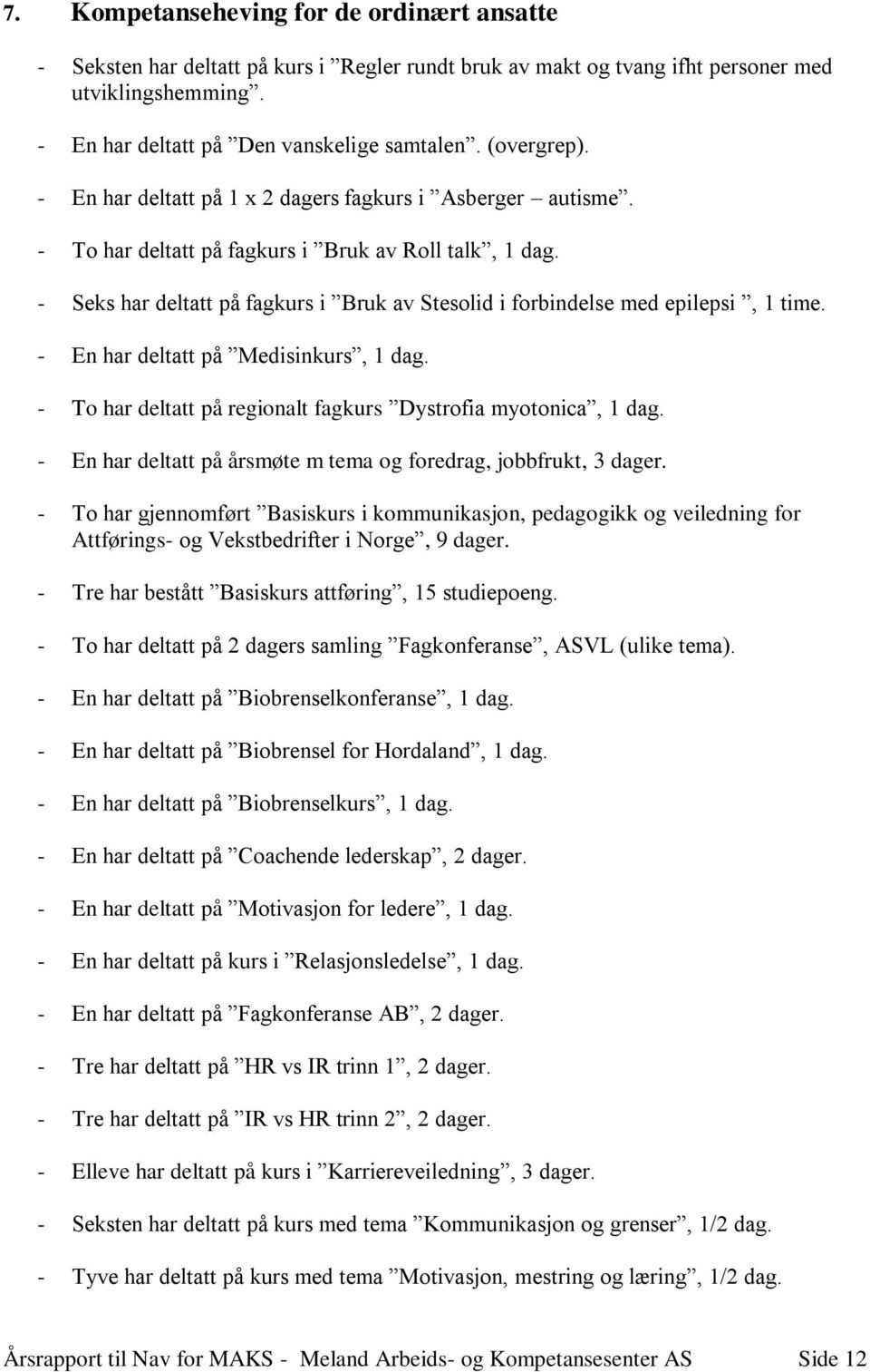 - Seks har deltatt på fagkurs i Bruk av Stesolid i forbindelse med epilepsi, 1 time. - En har deltatt på Medisinkurs, 1 dag. - To har deltatt på regionalt fagkurs Dystrofia myotonica, 1 dag.