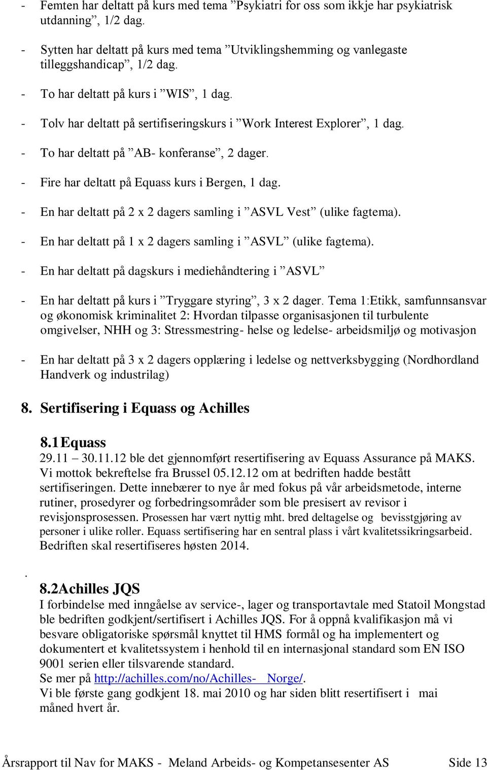 - Fire har deltatt på Equass kurs i Bergen, 1 dag. - En har deltatt på 2 x 2 dagers samling i ASVL Vest (ulike fagtema). - En har deltatt på 1 x 2 dagers samling i ASVL (ulike fagtema).