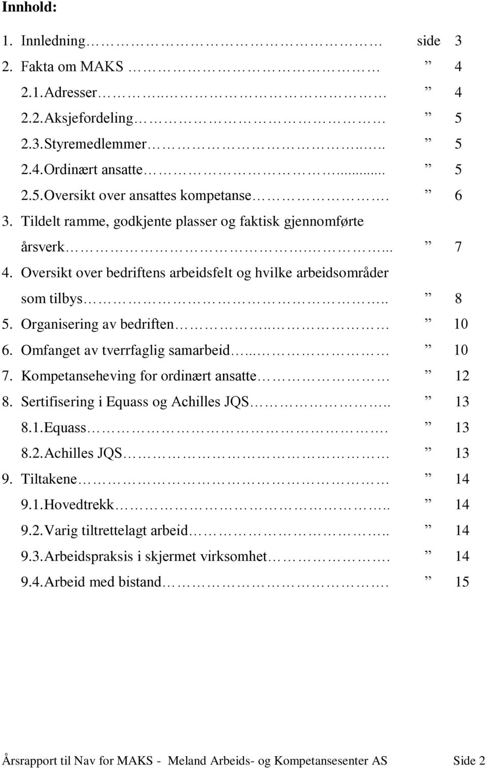 Omfanget av tverrfaglig samarbeid... 10 7. Kompetanseheving for ordinært ansatte 12 8. Sertifisering i Equass og Achilles JQS.. 13 8.1. Equass. 13 8.2. Achilles JQS 13 9. Tiltakene 14 9.1. Hovedtrekk.