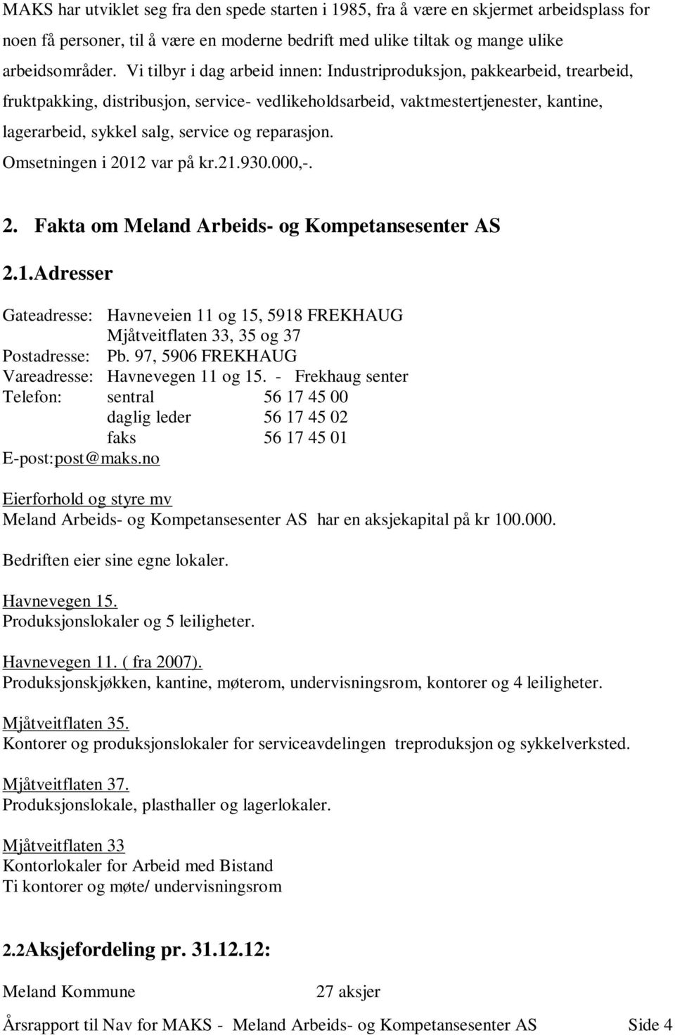 reparasjon. Omsetningen i 2012 var på kr.21.930.000,-. 2. Fakta om Meland Arbeids- og Kompetansesenter AS 2.1.Adresser Gateadresse: Havneveien 11 og 15, 5918 FREKHAUG Mjåtveitflaten 33, 35 og 37 Postadresse: Pb.