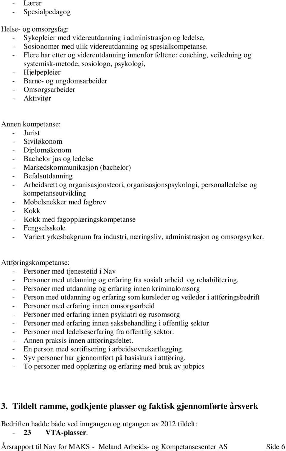 kompetanse: - Jurist - Siviløkonom - Diplomøkonom - Bachelor jus og ledelse - Markedskommunikasjon (bachelor) - Befalsutdanning - Arbeidsrett og organisasjonsteori, organisasjonspsykologi,