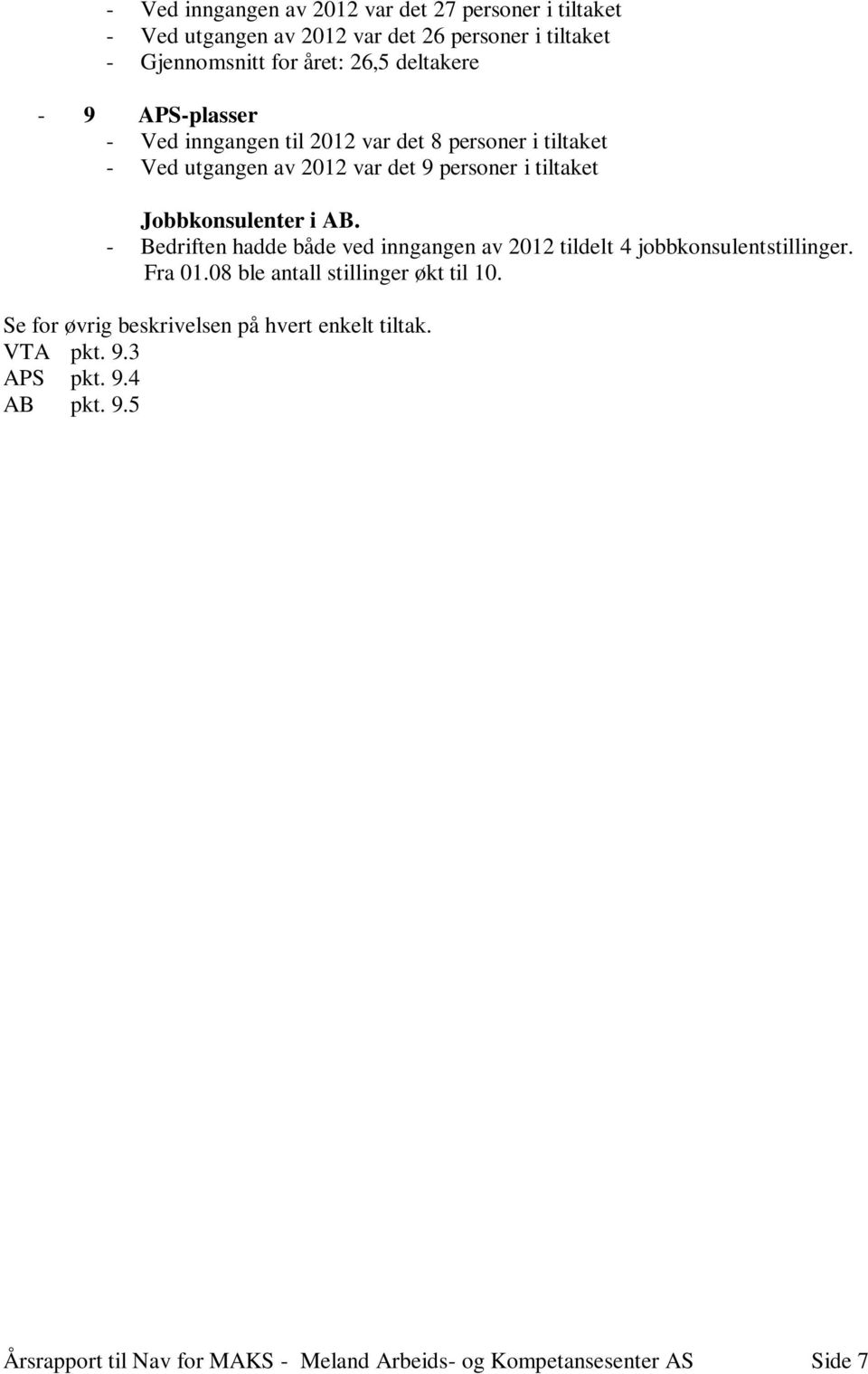 Jobbkonsulenter i AB. - Bedriften hadde både ved inngangen av 2012 tildelt 4 jobbkonsulentstillinger. Fra 01.08 ble antall stillinger økt til 10.