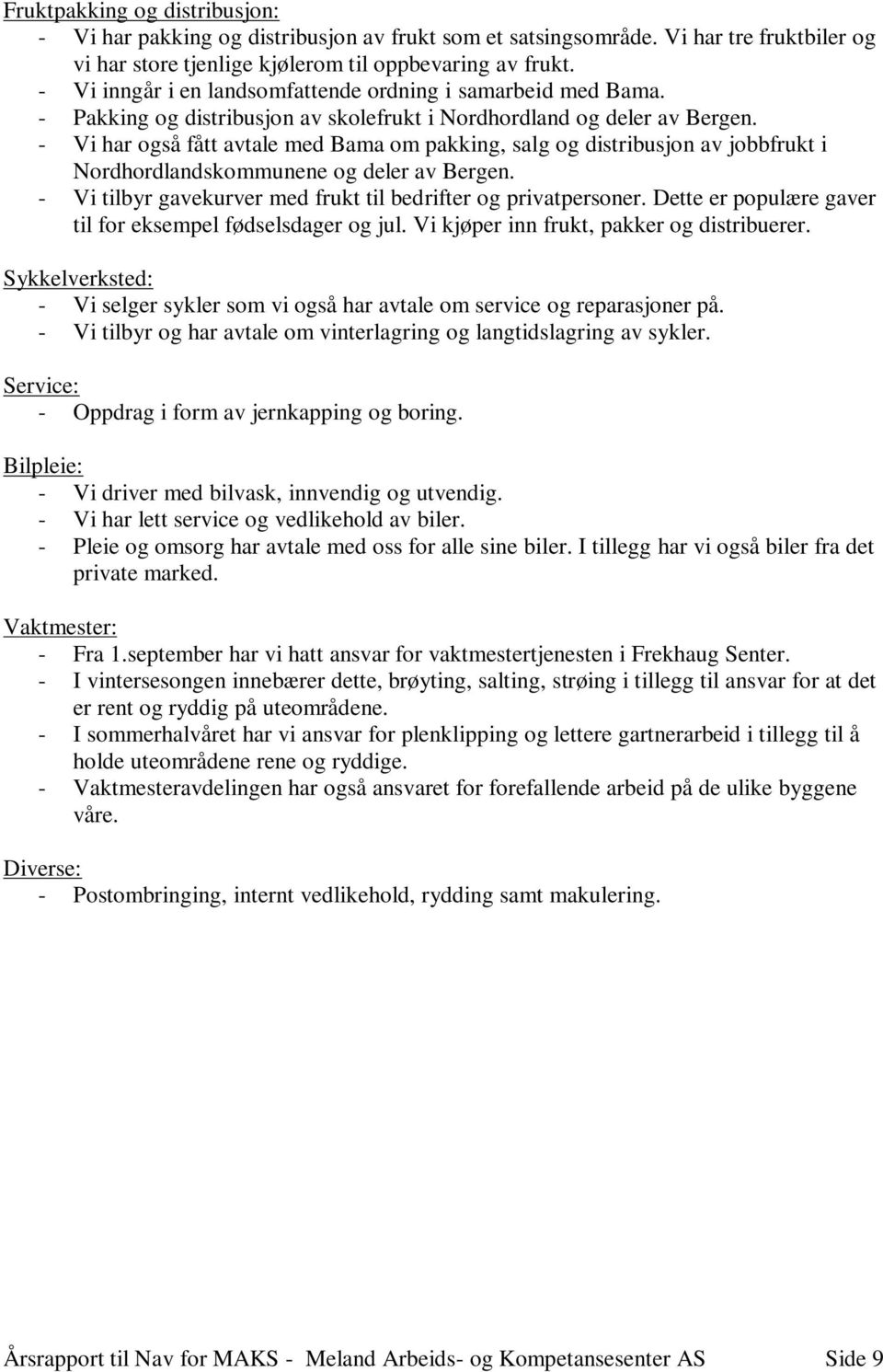 - Vi har også fått avtale med Bama om pakking, salg og distribusjon av jobbfrukt i Nordhordlandskommunene og deler av Bergen. - Vi tilbyr gavekurver med frukt til bedrifter og privatpersoner.