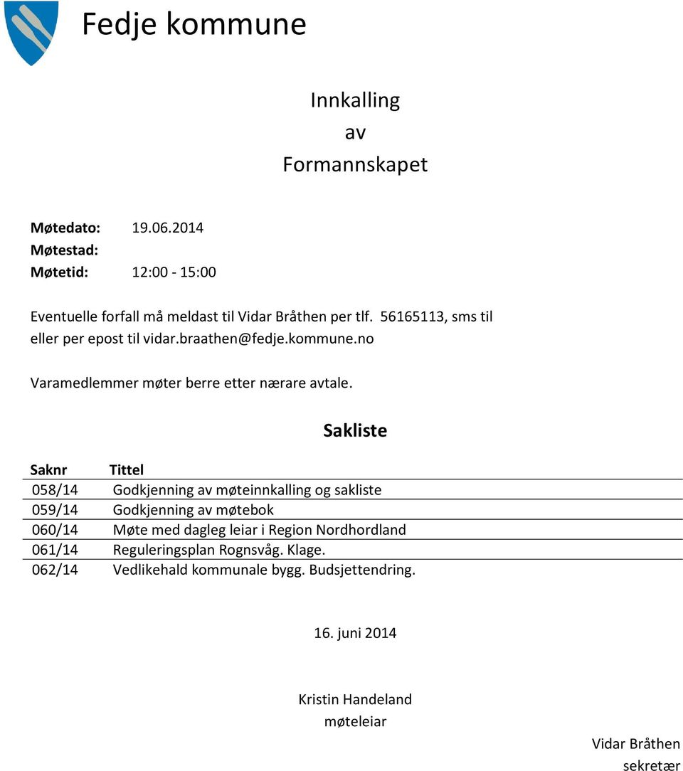 braathen@fedje.kommune.no Varamedlemmer møter berre etter nærare avtale.