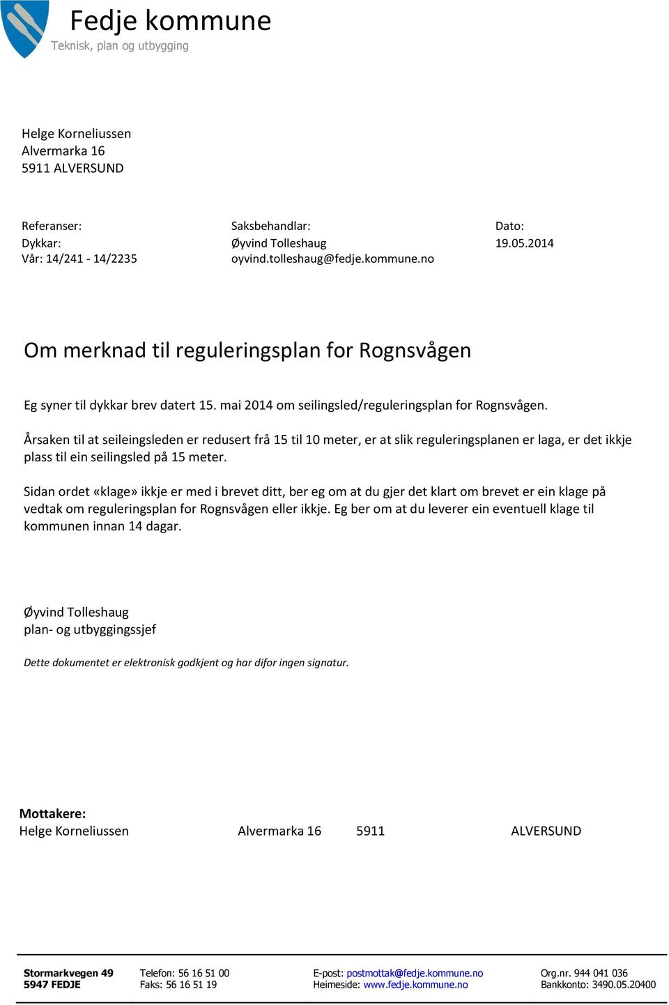 Årsaken til at seileingsleden er redusert frå 15 til 10 meter, er at slik reguleringsplanen er laga, er det ikkje plass til ein seilingsled på 15 meter.