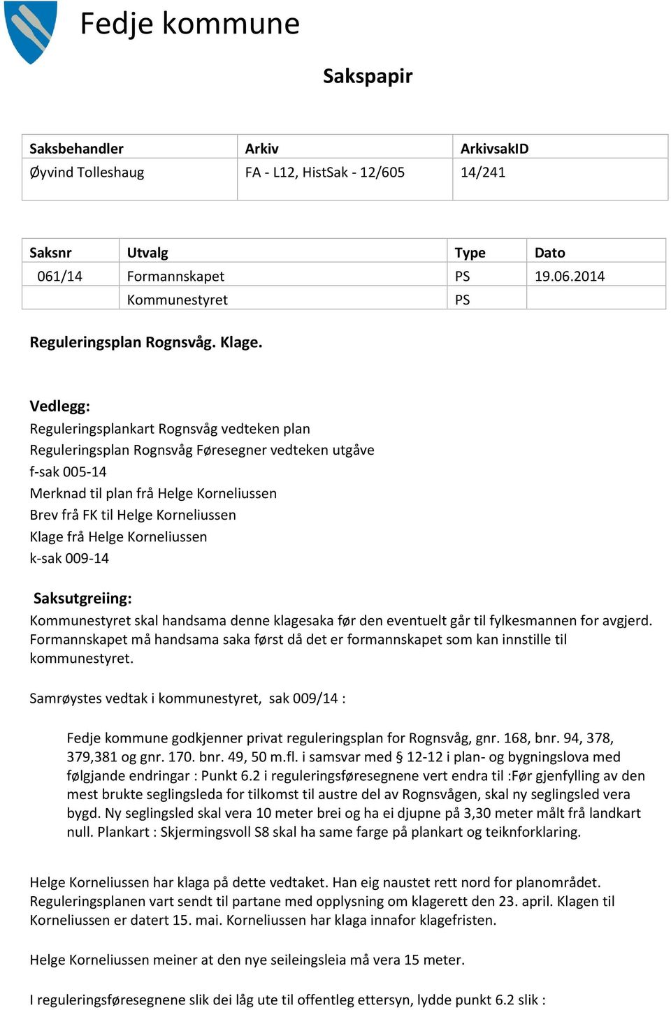 Vedlegg: Reguleringsplankart Rognsvåg vedteken plan Reguleringsplan Rognsvåg Føresegner vedteken utgåve f-sak 005-14 Merknad til plan frå Helge Korneliussen Brev frå FK til Helge Korneliussen Klage