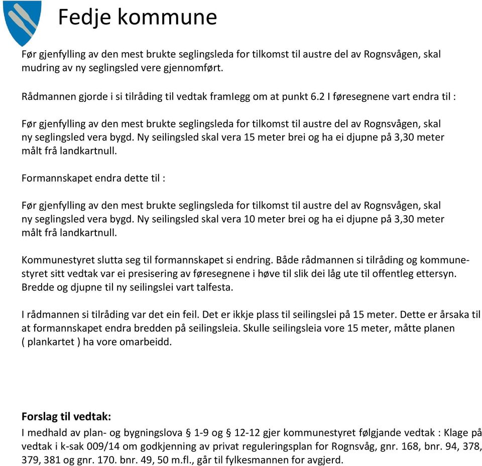 2 I føresegnene vart endra til : Før gjenfylling av den mest brukte seglingsleda for tilkomst til austre del av Rognsvågen, skal ny seglingsled vera bygd.