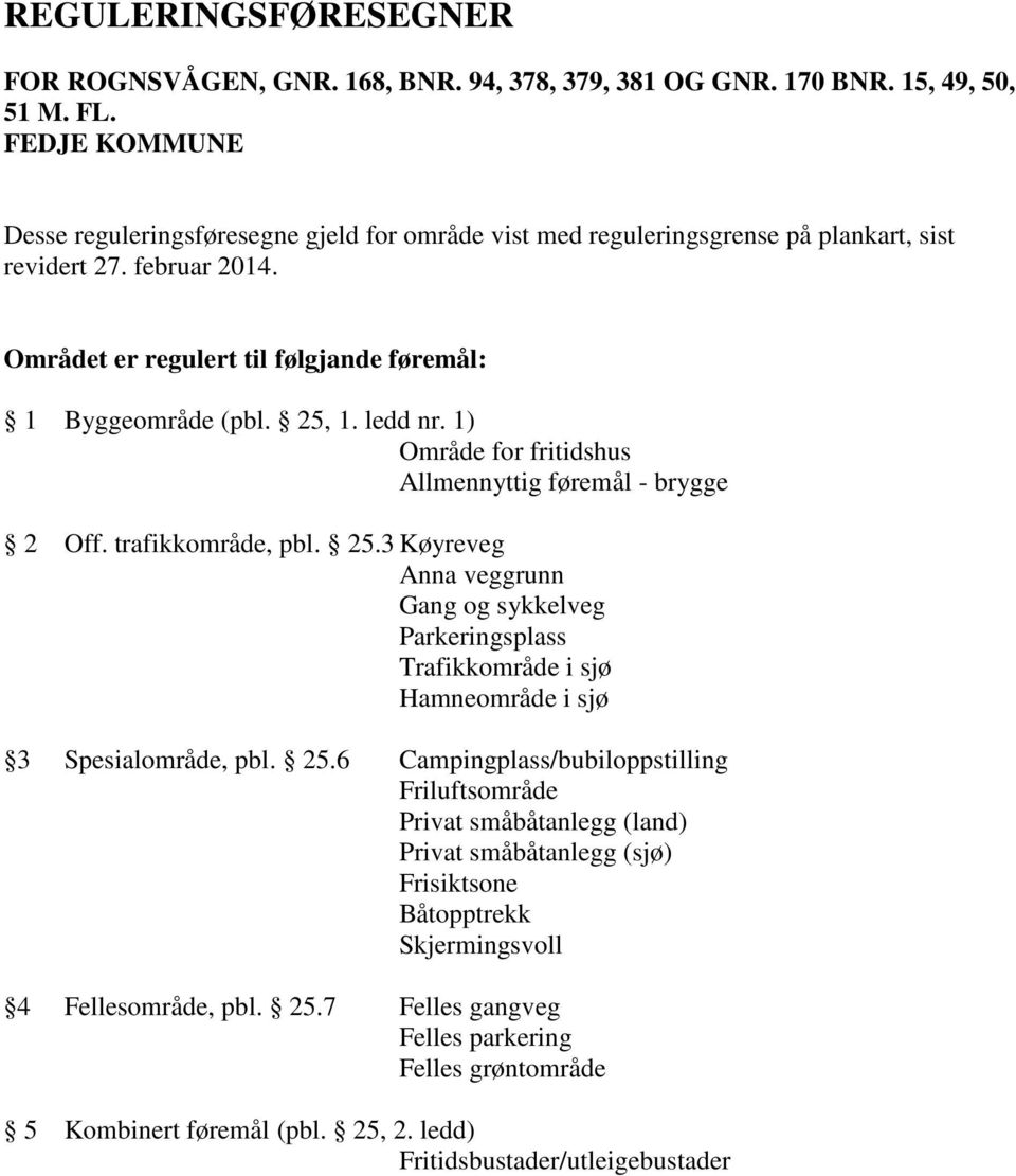 ledd nr. 1) Område for fritidshus Allmennyttig føremål - brygge 2 Off. trafikkområde, pbl. 25.