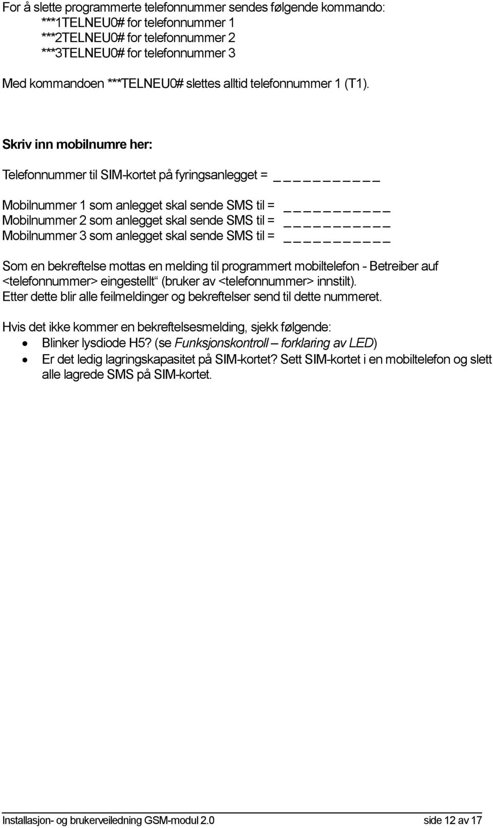 Skriv inn mobilnumre her: Telefonnummer til SIM-kortet på fyringsanlegget = _ Mobilnummer 1 som anlegget skal sende SMS til = _ Mobilnummer 2 som anlegget skal sende SMS til = _ Mobilnummer 3 som