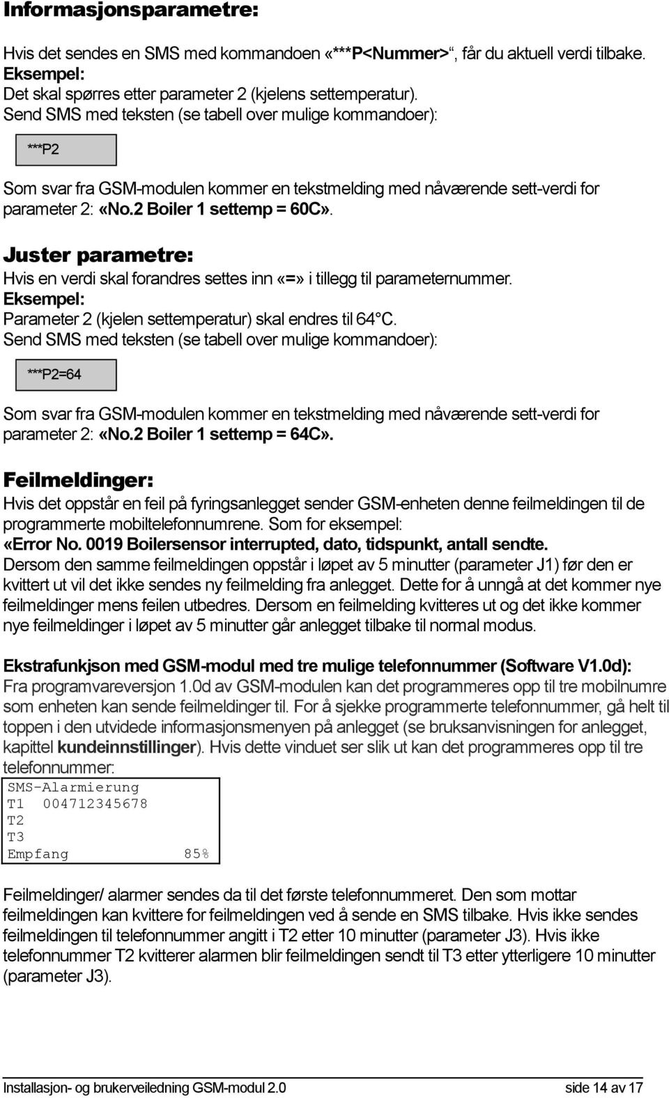 Juster parametre: Hvis en verdi skal forandres settes inn «=» i tillegg til parameternummer. Eksempel: Parameter 2 (kjelen settemperatur) skal endres til 64 C.