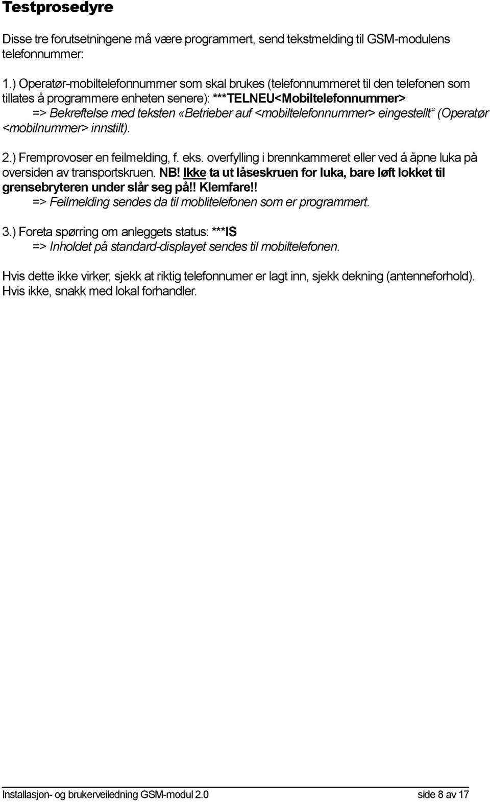 <mobiltelefonnummer> eingestellt (Operatør <mobilnummer> innstilt). 2.) Fremprovoser en feilmelding, f. eks. overfylling i brennkammeret eller ved å åpne luka på oversiden av transportskruen. NB!