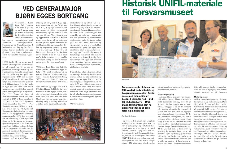 I benkeradene satt høy og lav fra de mange deler av samfunnet der Egge gjennom et langt liv, og helt til det siste, deltok med et aldri sviktende engasjement. I 1996 forelå «De ga oss en dag å bruke».