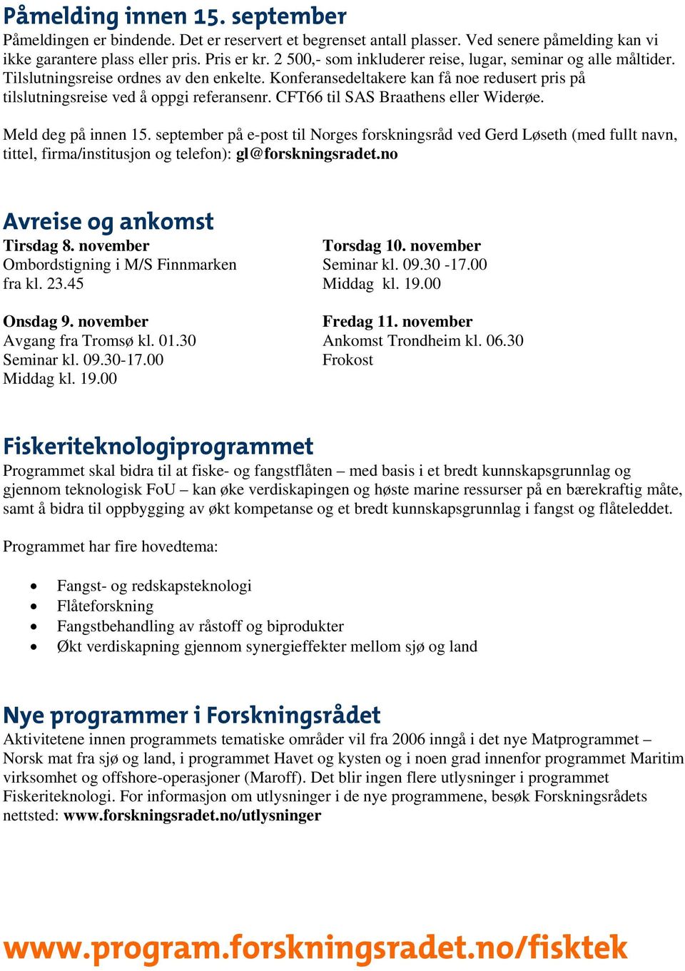 CFT66 til SAS Braathens eller Widerøe. Meld deg på innen 15. september på e-post til Norges forskningsråd ved Gerd Løseth (med fullt navn, tittel, firma/institusjon og telefon): gl@forskningsradet.