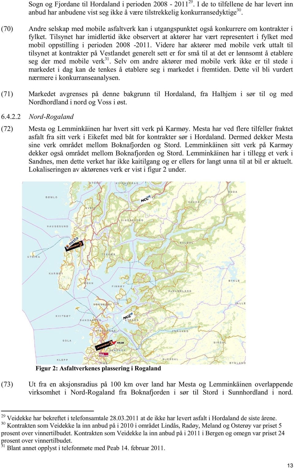 Tilsynet har imidlertid ikke observert at aktører har vært representert i fylket med mobil oppstilling i perioden 2008-2011.