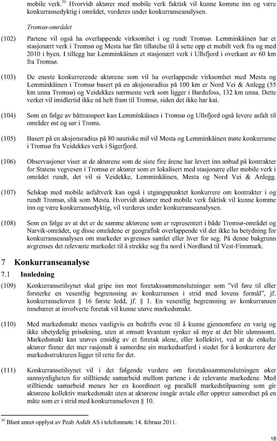 Lemminkäinen har et stasjonært verk i Tromsø og Mesta har fått tillatelse til å sette opp et mobilt verk fra og med 2010 i byen.