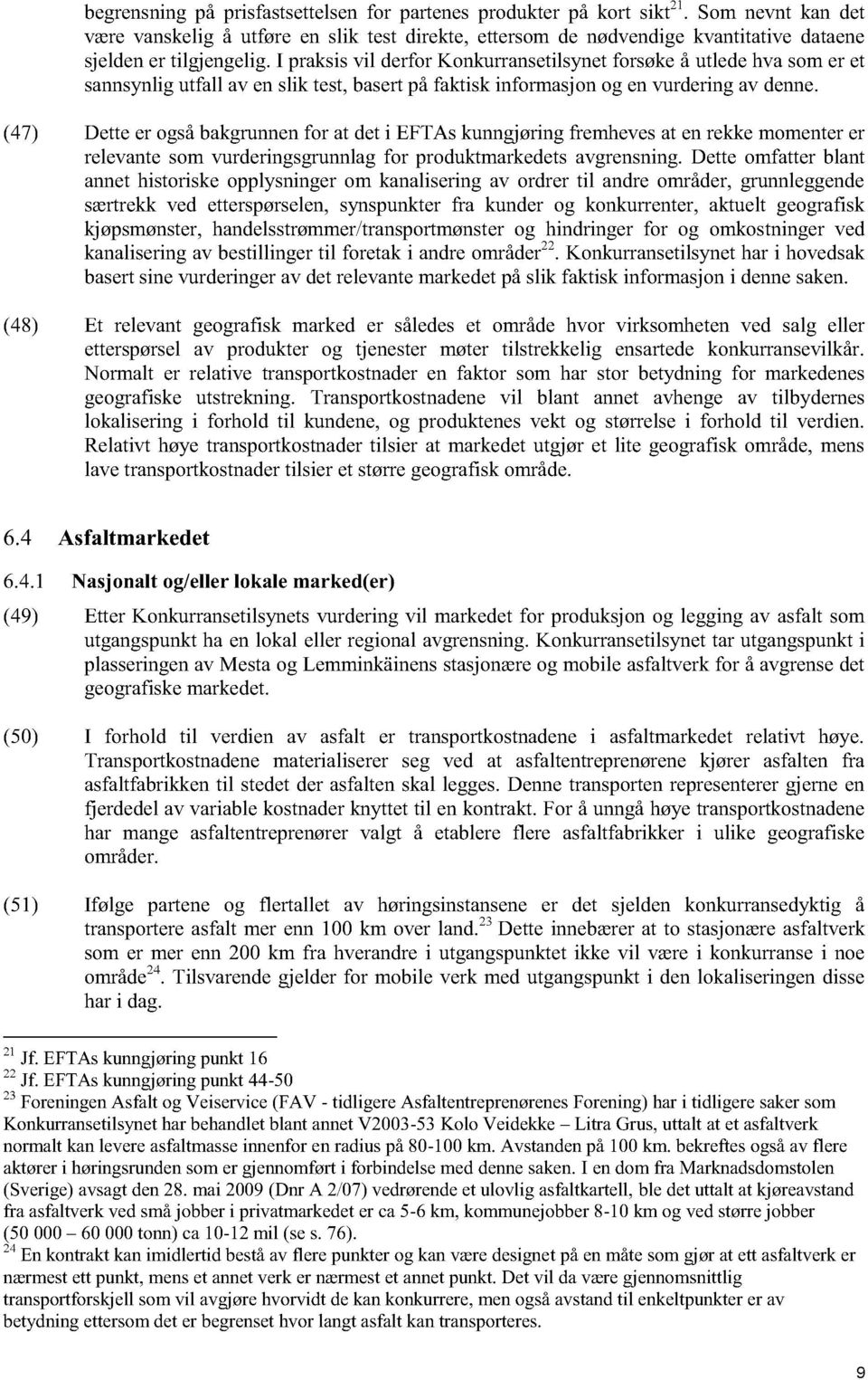 I praksis vil derfor Konkurransetilsynet forsøke å utlede hva som er et sannsynlig utfall av en slik test, basert på faktisk informasjon og en vurdering av denne.