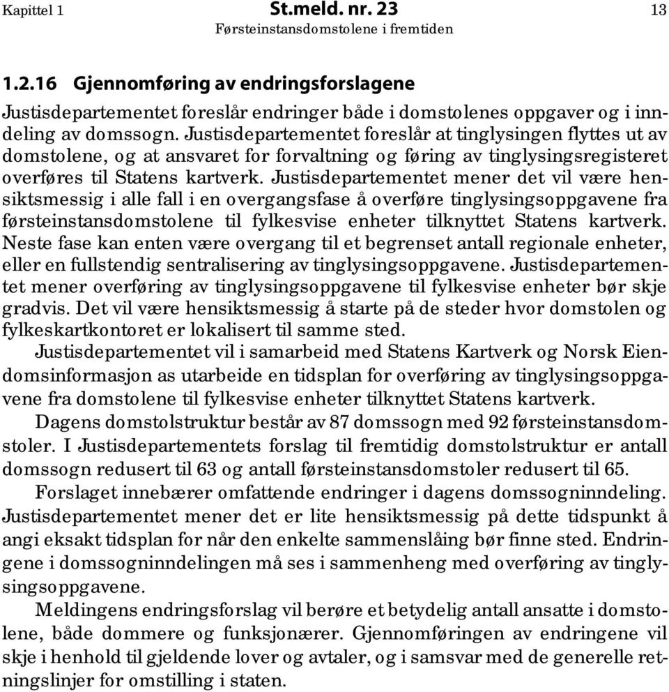 Justisdepartementet mener det vil være hensiktsmessig i alle fall i en overgangsfase å overføre tinglysingsoppgavene fra førsteinstansdomstolene til fylkesvise enheter tilknyttet Statens kartverk.