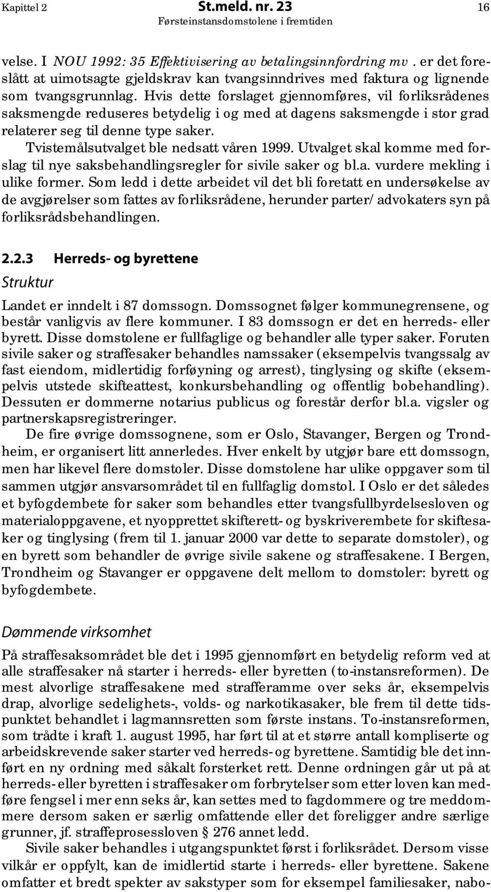 Hvis dette forslaget gjennomføres, vil forliksrådenes saksmengde reduseres betydelig i og med at dagens saksmengde i stor grad relaterer seg til denne type saker.