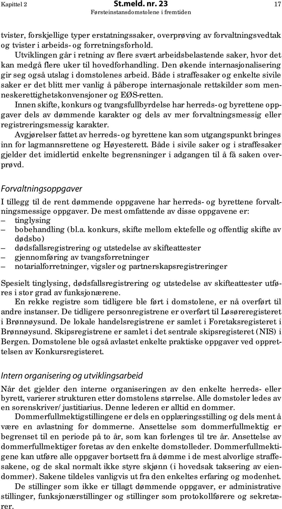 Både i straffesaker og enkelte sivile saker er det blitt mer vanlig å påberope internasjonale rettskilder som menneskerettighetskonvensjoner og EØS-retten.