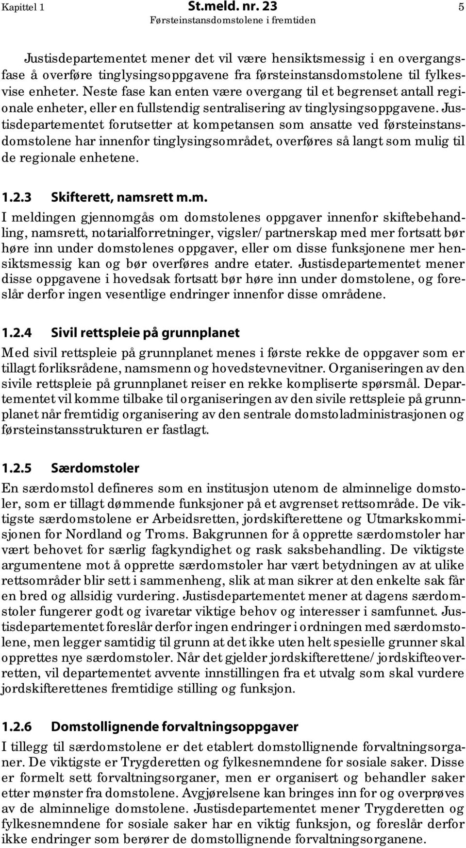 Justisdepartementet forutsetter at kompetansen som ansatte ved førsteinstansdomstolene har innenfor tinglysingsområdet, overføres så langt som mulig til de regionale enhetene. 1.2.