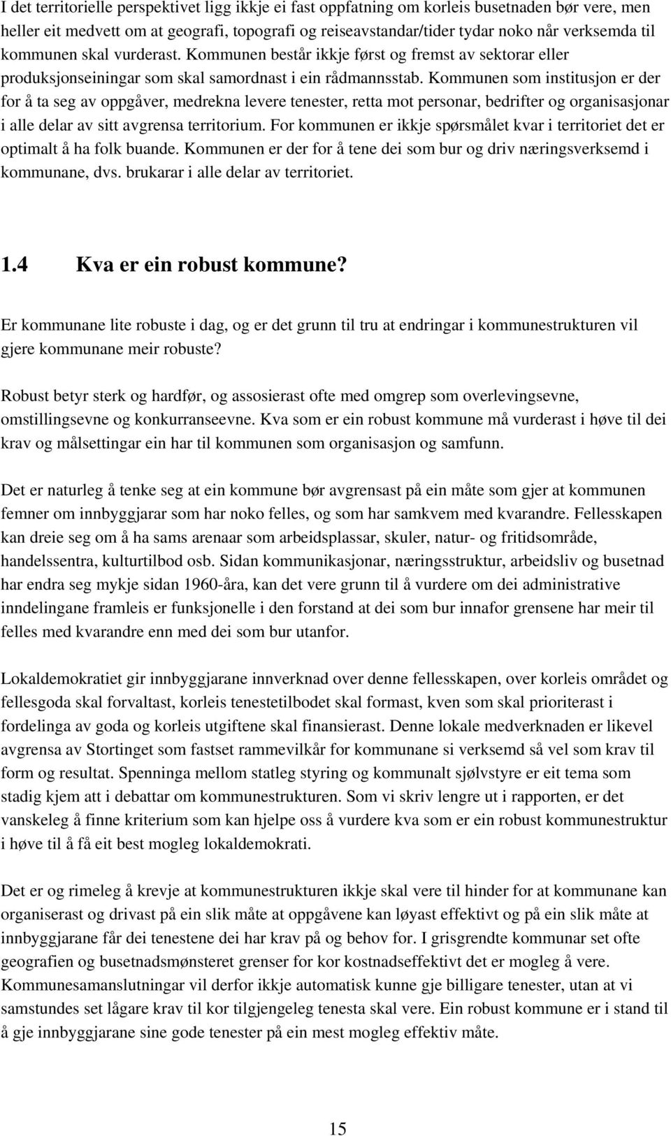 Kommunen som institusjon er der for å ta seg av oppgåver, medrekna levere tenester, retta mot personar, bedrifter og organisasjonar i alle delar av sitt avgrensa territorium.