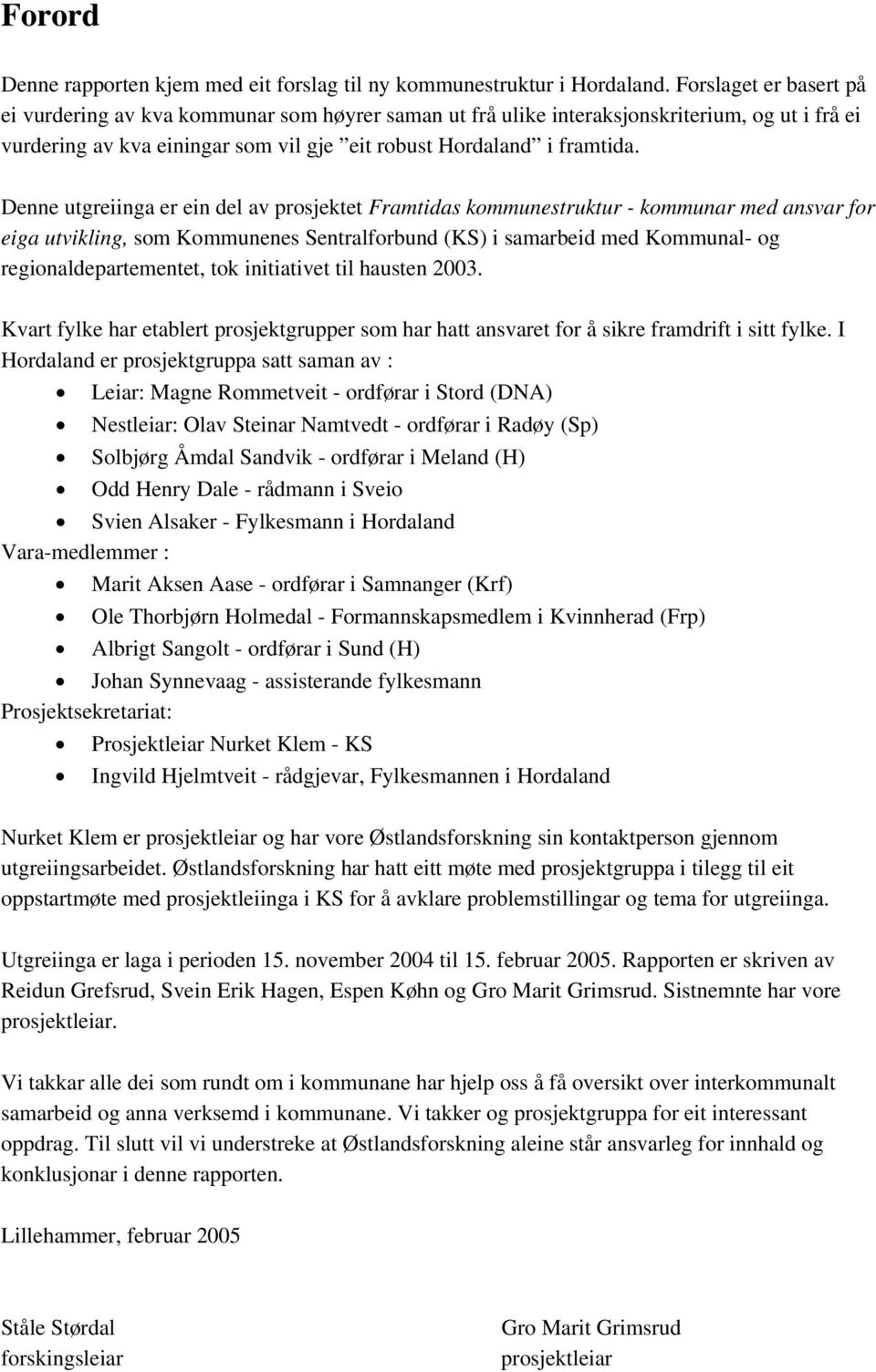 Denne utgreiinga er ein del av prosjektet Framtidas kommunestruktur - kommunar med ansvar for eiga utvikling, som Kommunenes Sentralforbund (KS) i samarbeid med Kommunal- og regionaldepartementet,