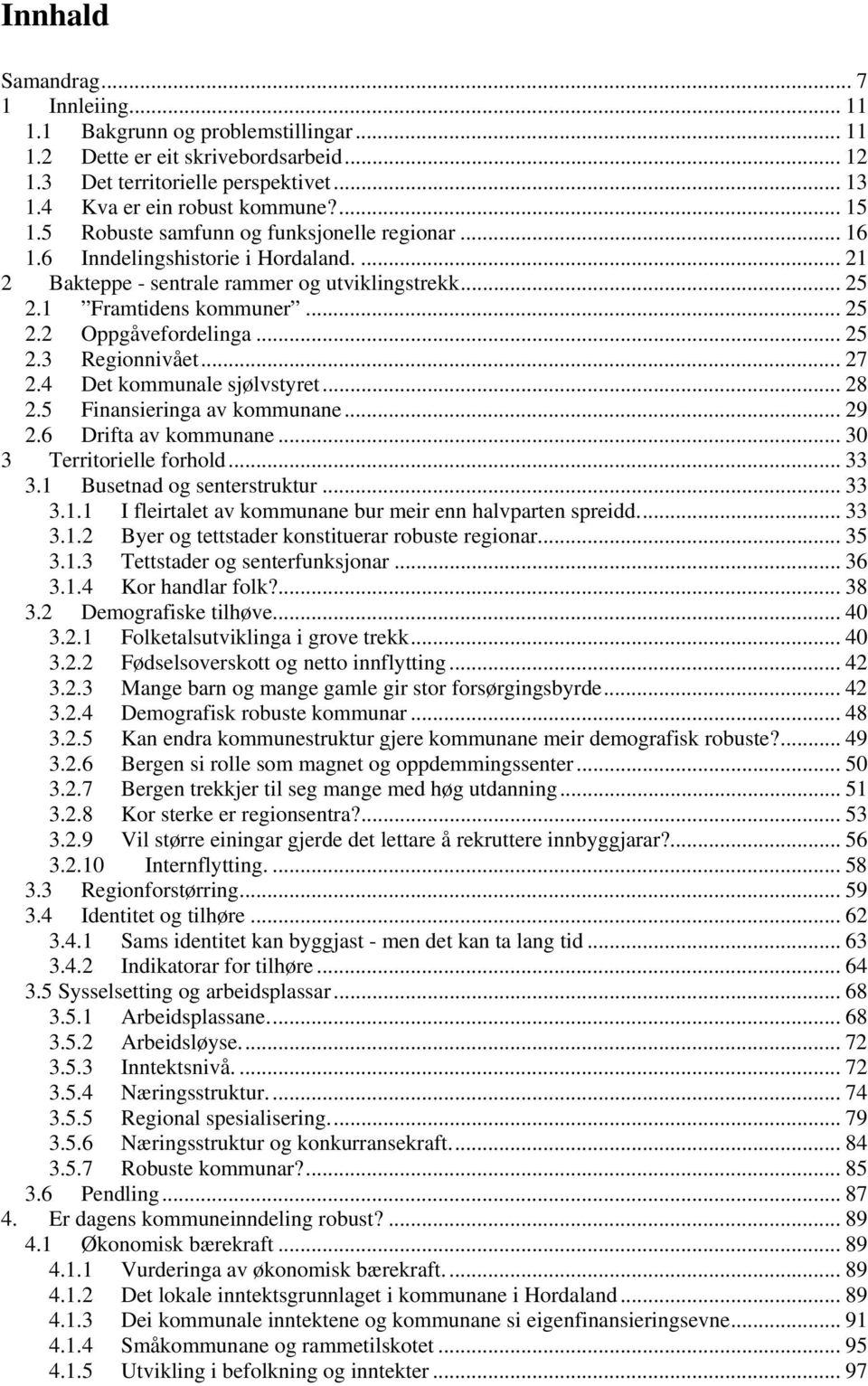 .. 25 2.3 Regionnivået...27 2.4 Det kommunale sjølvstyret... 28 2.5 Finansieringa av kommunane... 29 2.6 Drifta av kommunane... 30 3 Territorielle forhold... 33 3.1 