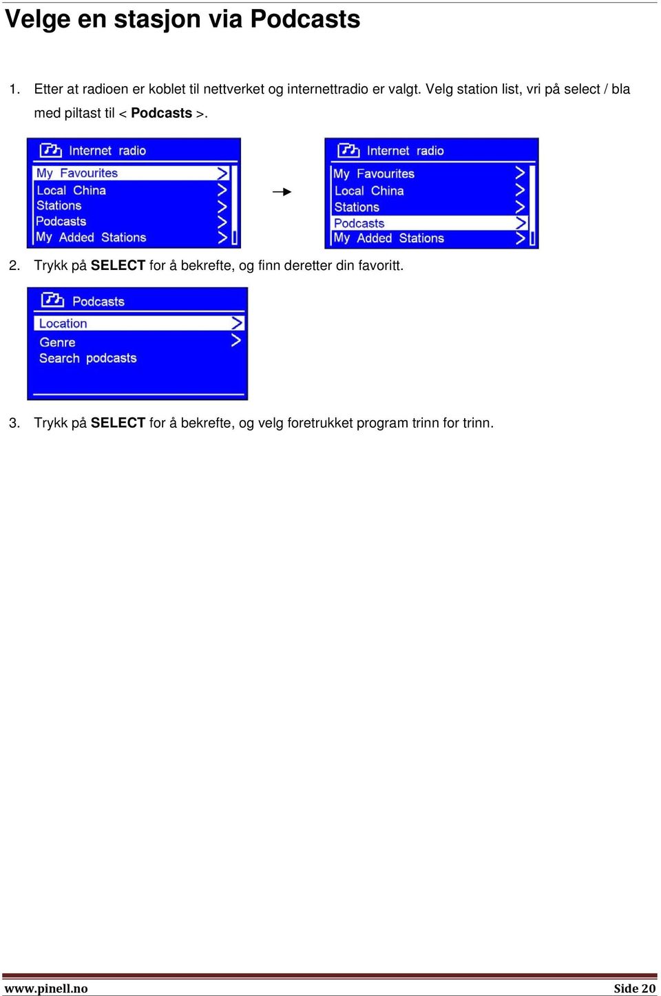 Velg station list, vri på select / bla med piltast til < Podcasts >. 2.